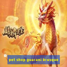 pet shop guarani brusque